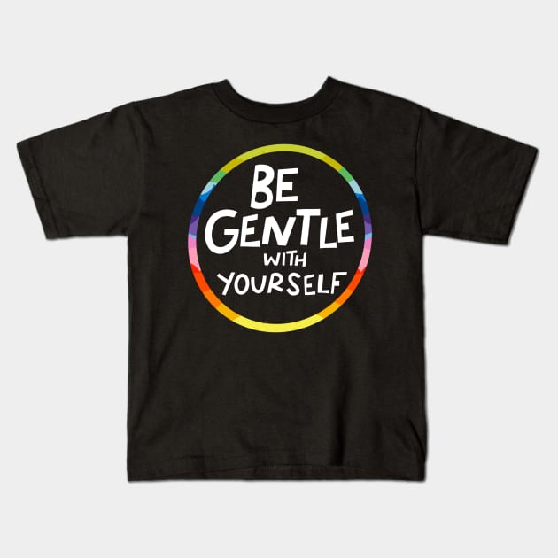 Be Gentle With Yourself by Oh So Graceful Kids T-Shirt by Oh So Graceful